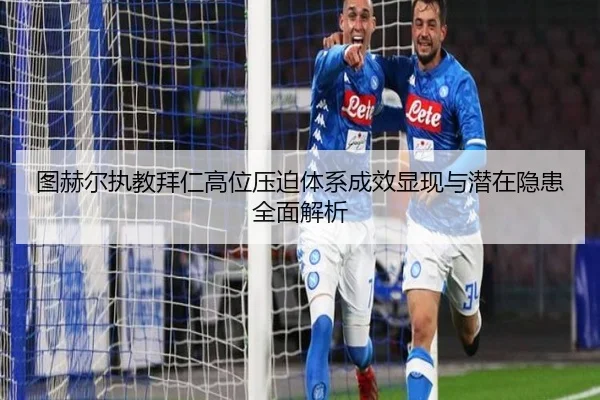 图赫尔执教拜仁高位压迫体系成效显现与潜在隐患全面解析