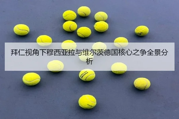 拜仁视角下穆西亚拉与维尔茨德国核心之争全景分析