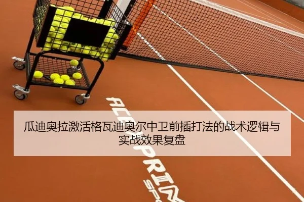 瓜迪奥拉激活格瓦迪奥尔中卫前插打法的战术逻辑与实战效果复盘