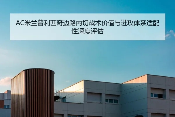 AC米兰普利西奇边路内切战术价值与进攻体系适配性深度评估