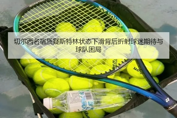 切尔西名宿质疑斯特林状态下滑背后折射球迷期待与球队困局