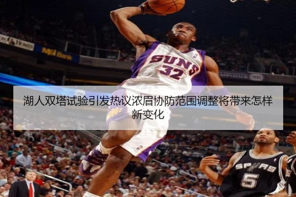 湖人双塔试验引发热议浓眉协防范围调整将带来怎样新变化